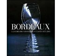 Bordeaux. La storia dei Grands Crus Classés 1855-2005. Ediz. illustrata