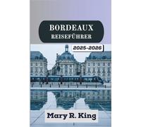 BORDEAUX REISEFÜHRER 2025-2026: Entdecken Sie Weinberge, die Eleganz der Flussufer, historische Viertel und die französische Lebensart in einer der berühmtesten Städte Europas