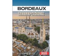 Bordeaux Reiseführer 2025: Entdecken Sie erstklassige Weingüter, charmante Kultur und praktische Tipps für Ihre perfekte Frankreichreise