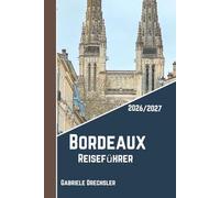 Bordeaux Reiseführer 2026/2027: Ein geselliger Aufenthalt im Herzen von Bordeaux jenseits der Sehenswürdigkeiten