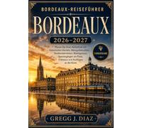 Bordeaux-Reiseführer 2026-2027: Planen Sie Ihren Aufenthalt mit historischen Vierteln, Weingutbesuchen, Straßenbahnlinien, Marktgenuss, Spaziergängen am Fluss, Châteaux und Ausflügen an die Küste