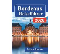 Bordeaux Reiseführer 2026: Das authentische Leben in Südwestfrankreich entdecken