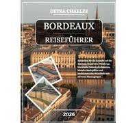 BORDEAUX REISEFÜHRER 2026: Entdecken Sie die Aussicht auf die Garonne, Grand-Cru-Weinberge, historische Sehenswürdigkeiten, lebhafte Marktplätze und ... Weindörfer mit cleveren Planungstipps