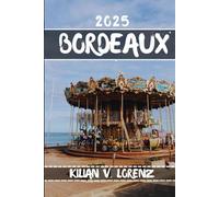 BORDEAUX REISEFÜHRER: Entdecken Sie die besten Orte, versteckten Schätze, das Nachtleben, Outdoor-Abenteuer und die Kultur von Bordeaux mit praktischen Tipps und lokalen Einblicken