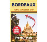 Bordeaux Travel Guide 2025-2026: A Comprehensive Step-by-Step Travel Planner With Top Attractions to Explore Culture, Cuisine, and Scenic Wonders