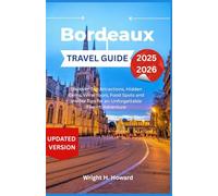 Bordeaux Travel Guide 2025-2026: Discover Top Attractions, Hidden Gems, Wine Tours, Food Spots and Insider Tips for an Unforgettable French Adventure