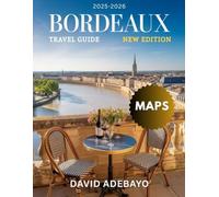 Bordeaux Travel Guide 2025-2026 (Full-Color): Unlock the Secrets of Bordeaux: The Definitive Full-Colour Travel Guide for 2025 and 2026