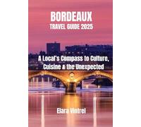 BORDEAUX TRAVEL GUIDE 2025: A Local’s Compass to Culture, Cuisine & the Unexpected