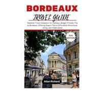 BORDEAUX TRAVEL GUIDE (2025 EDITION): Essential Travel Companion for Planning a Budget-Friendly Trip to Bordeaux, Offering Expert Tips on Affordable Attractions, Dining, and Hidden Gems
