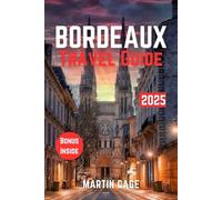BORDEAUX TRAVEL GUIDE 2025: Insider Insights and Smart Planning for Confident Travel