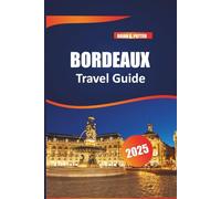Bordeaux Travel Guide 2025: Top Destination for Wine Adventures, Food Lovers, Historic Landmarks, Charming Villages & Travel Tips for an Unforgettable France Experience