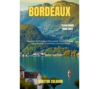 Bordeaux Travel Guide 2026-2027: Discover France's Elegant Wine Capital, Timeless Heritage, Riverside Charm & Authentic Local Experiences