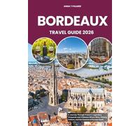 BORDEAUX TRAVEL GUIDE 2026: A Journey Through France’s Legendary Vineyards and Châteaux Where Wine, History, Culture and the Essence of Europe Await