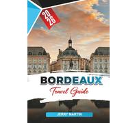 BORDEAUX TRAVEL GUIDE 2026: Discover Hidden Gems, Historic Landmarks, Travel Tips, and Unforgettable Vacation Experiences