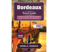 Bordeaux Travel Guide 2026: Uncover France’s Wine Capital Through Hidden Streets, Local Flavors, and Timeless Beauty