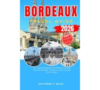Bordeaux Travel Guide 2026: Your Updated Handbook With Detailed Itineraries, Must See Attraction, Top Place to stay, Food and Drink To Enjoy.
