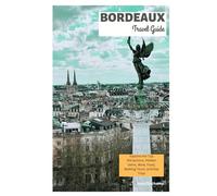 Bordeaux Travel Guide: Explore the Top Attractions, Hidden Gems, Wine, Food, Walking Tours, and Day Trips