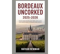 BORDEAUX UNCORKED 2025-2026: INSIDER WINE ROUTES, DAY TRIPS, LOCAL EATS, AND HIDDEN GEMS IN FRANCE’S WINE CAPITAL