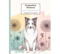Border Collie and Blooms Harmony Floral Wide Ruled Paper Composition Notebook: Border Collie Dandelion Flowers Floral Diary Journal Notebook for Dog Lovers; 8.5x11 inch with 120 Lined Page