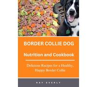 BORDER COLLIE Dog Nutrition and Cookbook: Delicious Recipes for a Healthy, Happy Border Collie