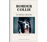 BORDER COLLIE IN SMALL SPACES: A Behavior and Enrichment Handbook for Apartment and Working-Owner Households