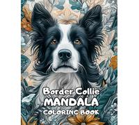Border Collie Mandala Coloring Book: Relax and Unwind with Stunning Mandalas Featuring Border Collies - 120 Pages of Artistic Joy (8.5 x 11 inches)