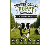 Border Collie Puppy Journal & Training Tracker: Puppy Log Book for Tracking Growth, Feeding, Sleep, Potty Training, Socialization, Vet Visits, Health Records, Milestones and Daily Memories