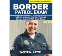 Border Patrol Exam 2025: Full Prep for Logic, Spanish, Writing & Fitness Sections with Practice Questions and Study Plan