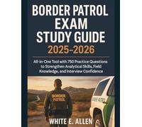 Border Patrol Exam Study Guide 2025-2026: All-in-One Tool with 750 Practice Questions to Strengthen Analytical Skills, Field Knowledge, and Interview Confidence