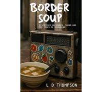 Border Soup: Dispatches on Hunger, Sound and the Edges of Belonging