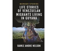 Border Stories: Life Stories of Venezuelans Living in Guyana