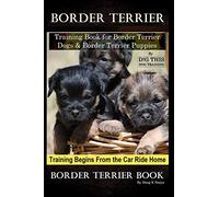 Border Terrier Training Book for Border Terrier Dogs & Border Terrier Puppies By D!G THIS DOG Training,Training Begins From the Car Ride Home, Border Terrier Book