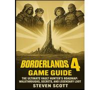 BORDERLAND 4 GAME GUIDE: The Ultimate Vault Hunter’s Roadmap: Walkthroughs, Secrets, and Legendary Loot