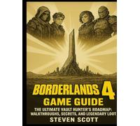 BORDERLAND 4 GAME GUIDE: The Ultimate Vault Hunter’s Roadmap: Walkthroughs, Secrets, and Legendary Loot