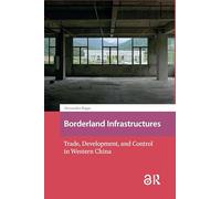Borderland Infrastructures: Trade, Development, and Control in Western China