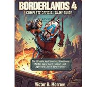 BORDERLANDS 4 COMPLETE OFFICIAL GAME GUIDE: The Ultimate Vault Hunter’s Handbook - Master Every Quest, Secret, and Legendary Loot in Borderlands 4