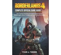 BORDERLANDS 4: COMPLETE OFFICIAL GAME GUIDE: Your Tactical Field Manual to Kairos: Featuring Full Walkthroughs, Button Prompts, and Expert Character Builds