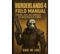 BORDERLANDS 4 FIELD MANUAL: Explore, Loot, and Dominate the Open World of Kairos