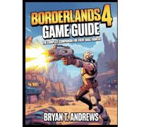BORDERLANDS 4 GAME GUIDE: The Complete Companion for Every Vault Hunter