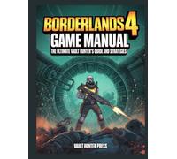 BORDERLANDS 4 GAME MANUAL: THE ULTIMATE VAULT HUNTER'S GUIDE AND STRATEGIES
