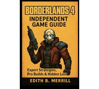 Borderlands 4 - Independent Game Guide: Expert Strategies, Pro Builds & Hidden Loot
