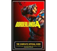 Borderlands 4: THE COMPLETE OFFICIAL GUIDE: Full Walkthrough, Survival Strategies, Boss Battles, Crafting, Collectibles & Secrets & 100% Completion Tip