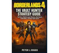 Borderlands 4: The Vault Hunter Strategy Guide: Full Story Walkthrough, missions, Side Quests, Collectibles, and Boss Fight Tactics