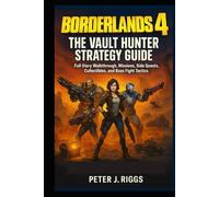 Borderlands 4: The Vault Hunter Strategy Guide: Full Story Walkthrough, missions, Side Quests, Collectibles, and Boss Fight Tactics