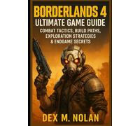 Borderlands 4 Ultimate Game Guide: Combat Tactics, Build Paths, Exploration Strategies & Endgame Secrets