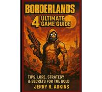Borderlands 4 ultimate game guide: Tips, Lore, Strategy & Secrets for the Bold