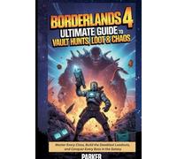 Borderlands 4: Ultimate Guide to Vault Hunts, Loot & Chaos: Master Every Class, Build the Deadliest Loadouts, and Conquer Every Boss in the Galaxy
