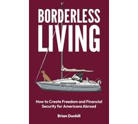 Borderless Living: How to Create Freedom and Financial Security for Americans Abroad