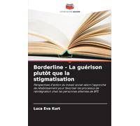 Borderline - La guérison plutôt que la stigmatisation: Perspectives d'action du travail social selon l'approche de rétablissement pour favoriser les ... chez les personnes atteintes de BPS