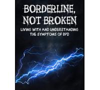 Borderline, Not Broken: Living With and Understanding the Symptoms of BPD
